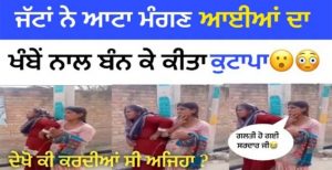 ਜੱਟਾਂ ਨੇ ਆਟਾ ਮੰਗਣ ਆਈਆਂ ਔਰਤਾਂ ਦਾ ਚਾੜਿਆ ਕੁਟਾਪਾ ! ਪੱਲੀ ਚ ਬੰਨ੍ਹ ਕੇ ਚੋਰੀ ਕੀਤਾ A.C.