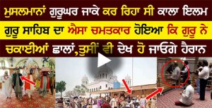 ਮੁਸਲਮਾਨਾਂ ਗੁਰੂਘਰ ਜਾਕੇ ਕਰ ਰਿਹਾ ਸੀ ਕਾਲਾ ਇਲਮ, ਗੁਰੂ ਸਾਹਿਬ ਦਾ ਐਸਾ ਚਮਤਕਾਰ ਹੋਇਆ ਕਿ ਗੁਰੂ ਨੇ ਚਕਾਈਆਂ ਛਾਲਾਂ