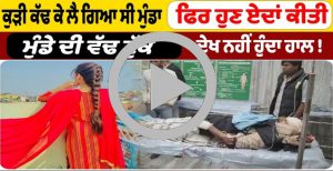 ਕੁੜੀ ਕੱਢ ਕੇ ਲੈ ਗਿਆ ਸੀ ਮੁੰਡਾ ਫਿਰ ਹੁਣ ਏਦਾਂ ਕੀਤੀ ਮੁੰਡੇ ਦੀ ਵੱ/ਢ ਟੁੱਕ ਦੇਖ ਨਹੀਂ ਹੁੰਦਾ ਹਾਲ