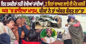 ਇਹ ਤਸਵੀਰਾਂ ਨਹੀਂ ਦੇਖੀਆਂ ਜਾਂਦੀਆਂ,2 ਦਿਨਾਂ ਬਾਅਦ ਲਾੜੇ ਦੀ ਮੌ.ਤ ਮਗਰੋਂ ਘਰ ਚ ਛਾਇਆ ਮਾਤਮ