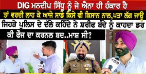 DIG ਮਨਦੀਪ ਸਿੱਧੂ ਨੂੰ ਜੇ ਐਨਾ ਹੀ ਹੰਕਾਰ ਹੈ, ਤਾਂ ਵਰਦੀ ਲਾਹ ਕੇ ਆਜੇ ਸਾਡੇ ਕਿਸੇ ਵੀ ਕਿਸਾਨ ਨਾਲ,ਪਤਾ ਲੱਗ ਜਾਊ