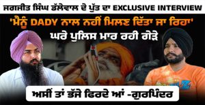 ਜਗਜੀਤ ਸਿੰਘ ਡੱਲੇਵਾਲ ਦੇ ਪੁੱਤ ਦਾ Exclusive Interview । ‘ਮੈਨੂੰ Dady ਨਾਲ ਨਹੀਂ ਮਿਲਣ ਦਿੱਤਾ ਜਾ ਰਿਹਾ’