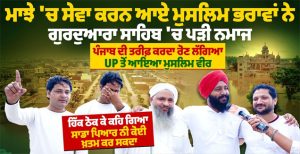 ਮਾਝੇ ਚ ਸੇਵਾ ਕਰਨ ਆਏ ਮੁਸਲਿਮ ਭਰਾਵਾਂ ਨੇ ਗੁਰਦੁਆਰਾ ਸਾਹਿਬ ਚ ਪੜੀ ਨਮਾਜ