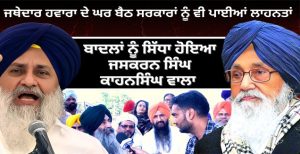 ਬਾਦਲਾਂ ਨੂੰ ਸਿੱਧਾ ਹੋਇਆ ਜਸਕਰਨ ਸਿੰਘ ਕਾਹਨਸਿੰਘ ਵਾਲਾ , ਜਥੇਦਾਰ ਹਵਾਰਾ ਦੇ ਘਰ ਬੈਠ ਸਰਕਾਰਾਂ ਨੂੰ ਵੀ ਪਾਈਆਂ ਲਾਹਨਤਾਂ
